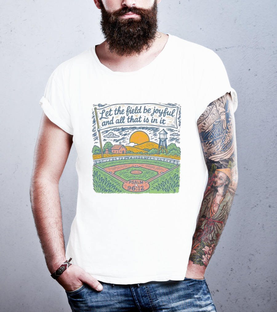 Let The Field Be Joyful And All That Is In It Psalm 96:12 Baseball Field Scene T-Shirt