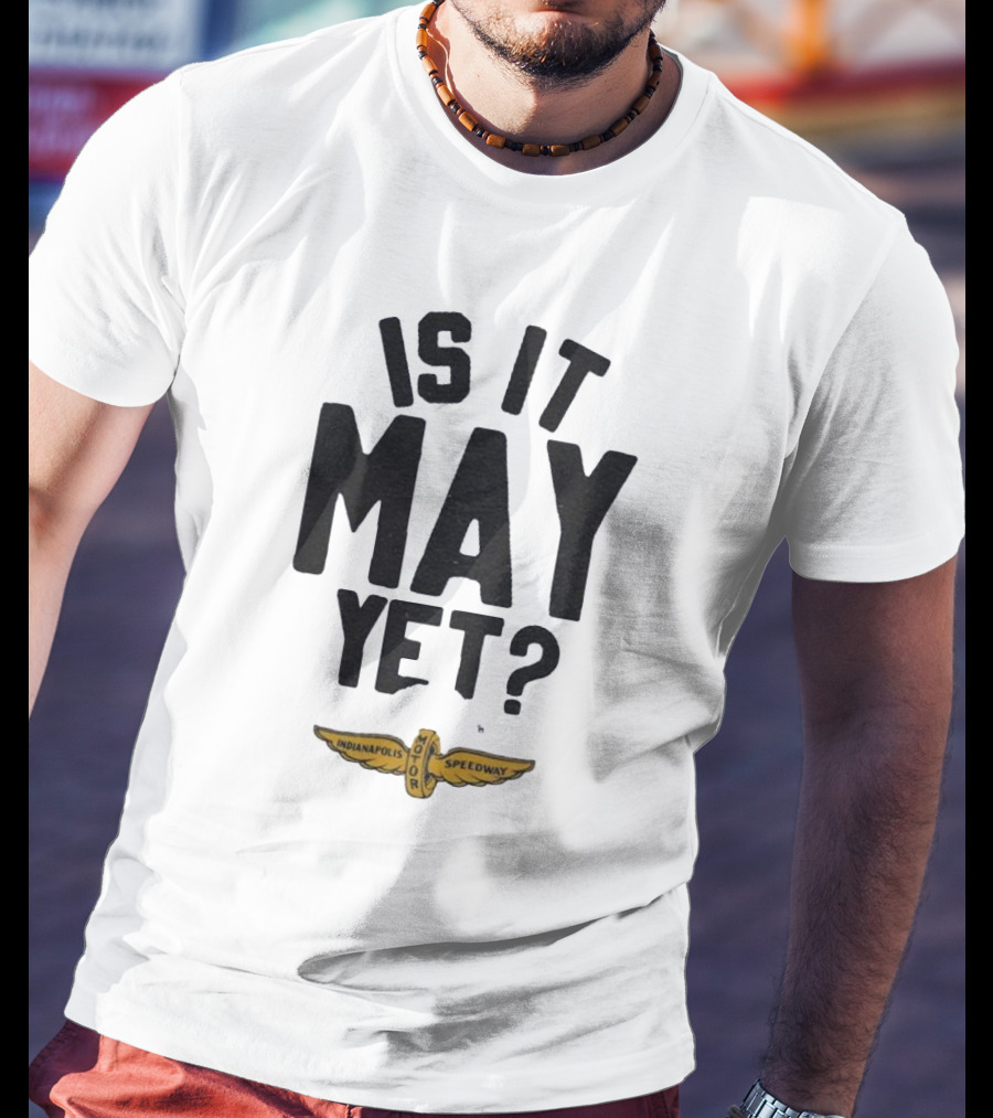 Indianapolis Motor Speedway Is It May Yet T-Shirt