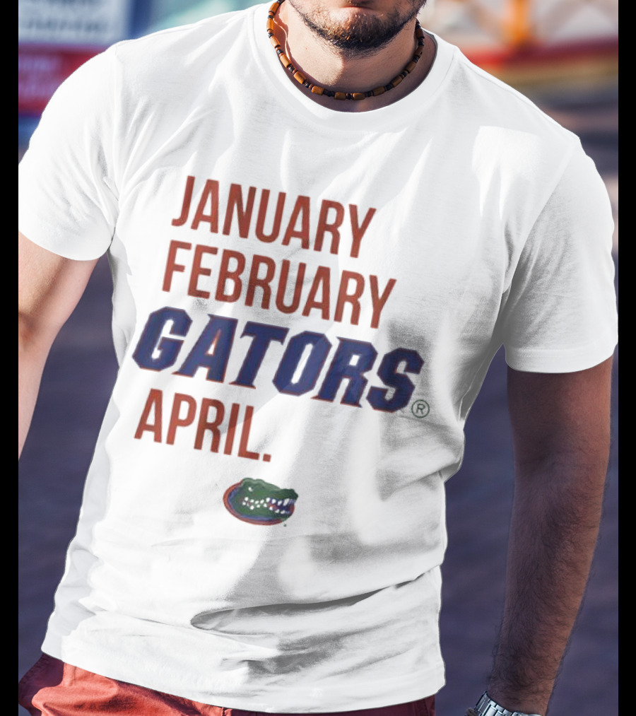 JANUARY FEBRUARY GATORS APRIL GATORS T-Shirt