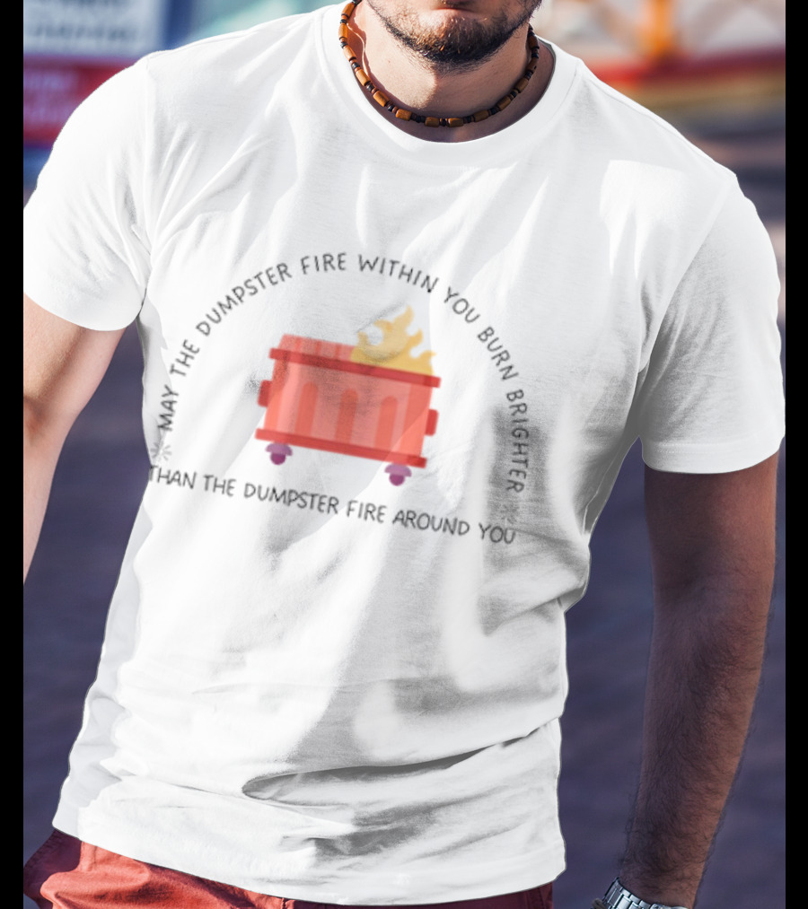 May The Dumpster Fire Within You Burn Brighter Than The Dumpster Fire Around You Flame Icon T-Shirt