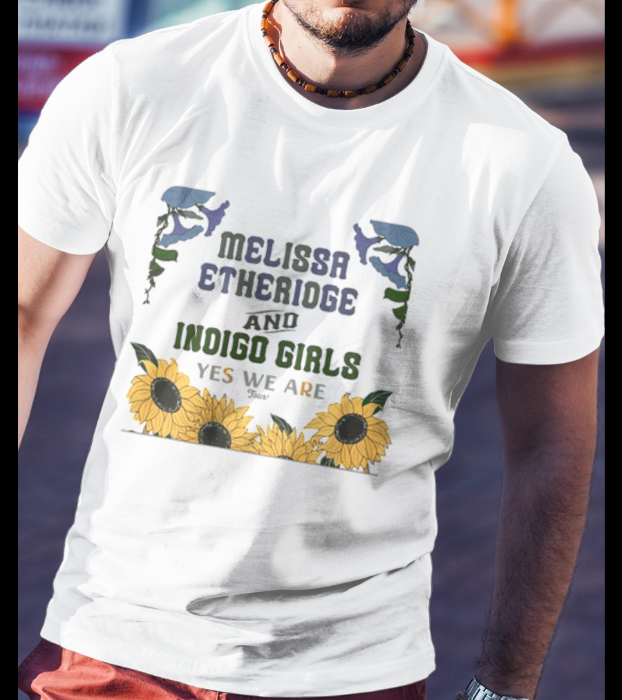 Melissa Etheridge And Indigo Girls Yes We Are 2025 Sunflowers And Flowers T-Shirt