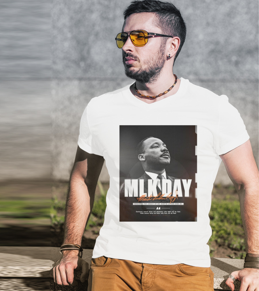 MLK Day Honoring The Legacy Of Dr. Martin Luther King Jr. Darkness Cannot Drive Out Darkness Only Light Can Do That T-Shirt