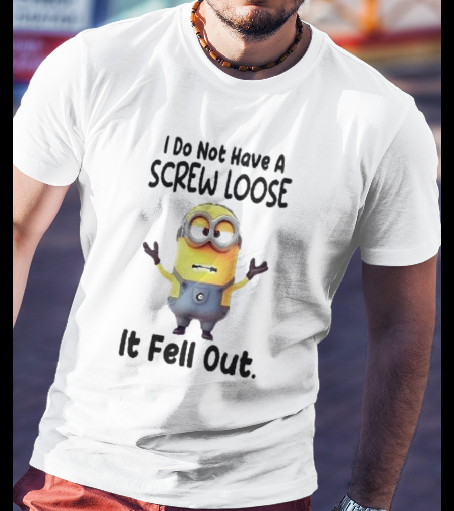 Minion I Do Not Have A Screw Loose It Fell Out Humorous Quote T-Shirt