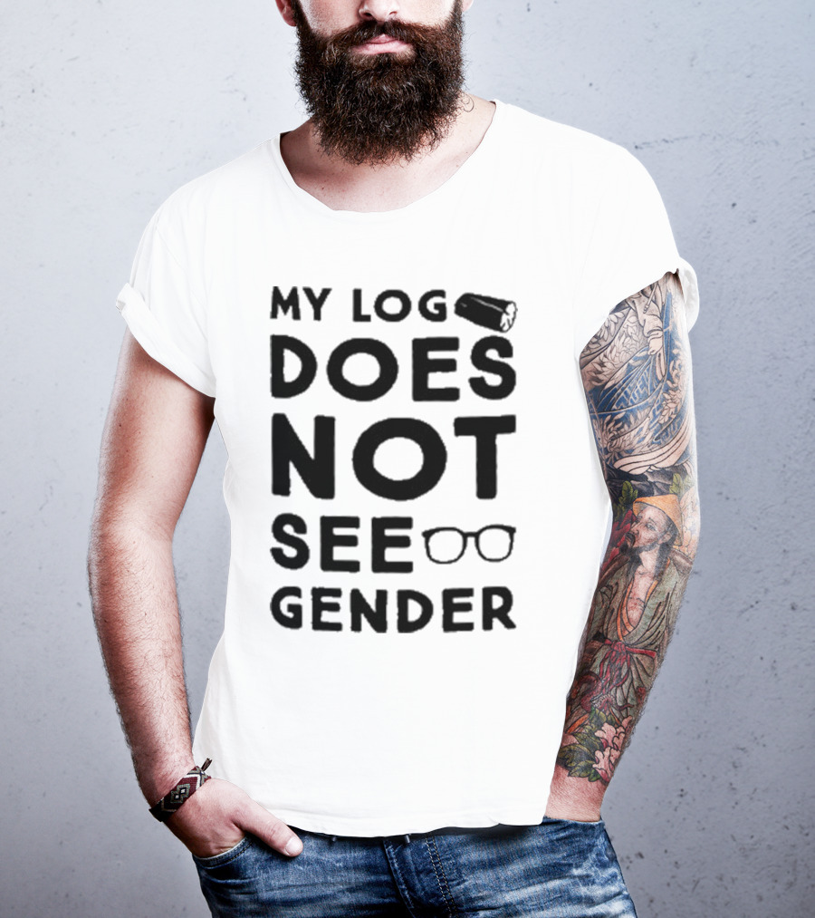 My Log Does Not See Gender T-Shirt