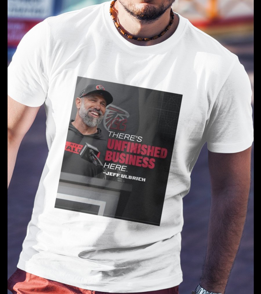 Atlanta Falcons There’s Unfinished Business Here Jeff Ulbrich T-Shirt