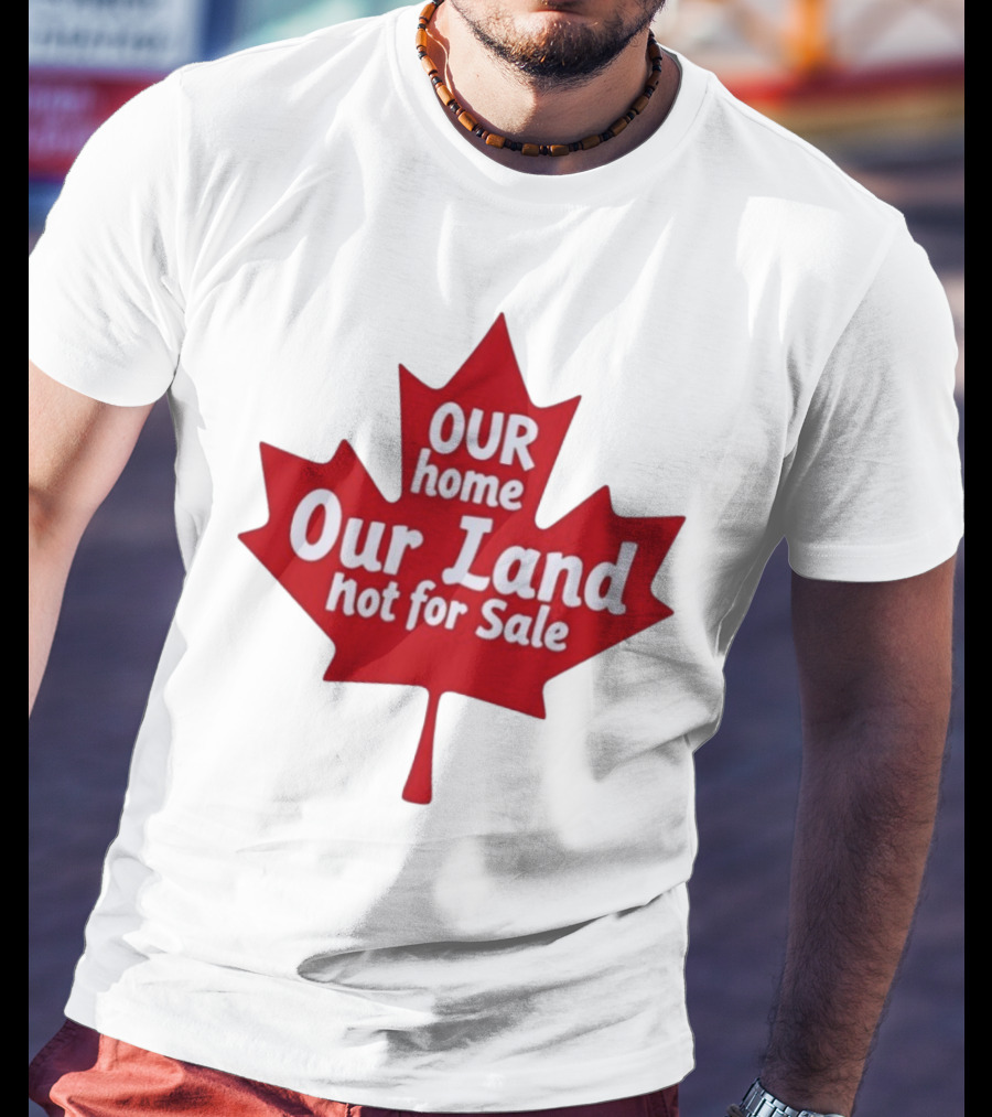Our Home Our Land Not For Sale Maple Leaf Canada Statement T-Shirt