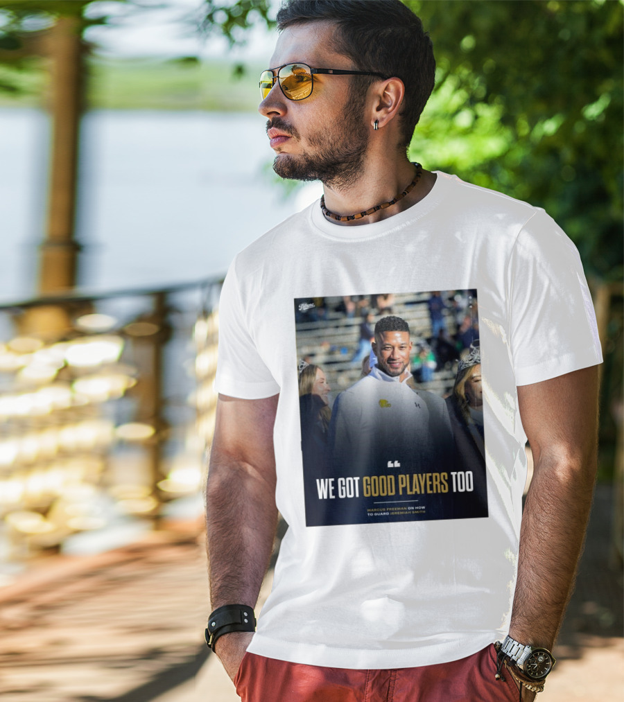 Notre Dame Marcus Freeman We Got Good Players Too On Guarding Jeremiah Smith T-Shirt