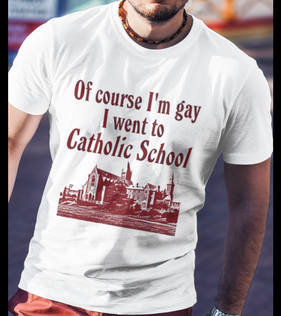 Of Course I'm Gay I Went To Catholic School Church Building T-Shirt