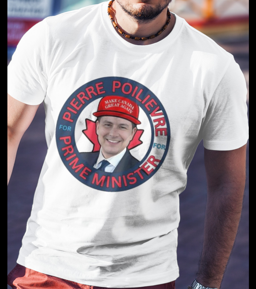 Pierre Poilievre For Prime Minister Make Canada Great Again 2025 T-Shirt