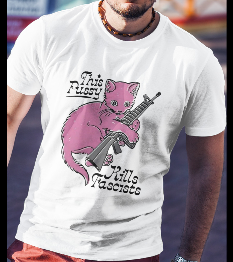 Pink Cat This Pussy Kills Fascists Iconic Protest Symbol With Rifle T-Shirt
