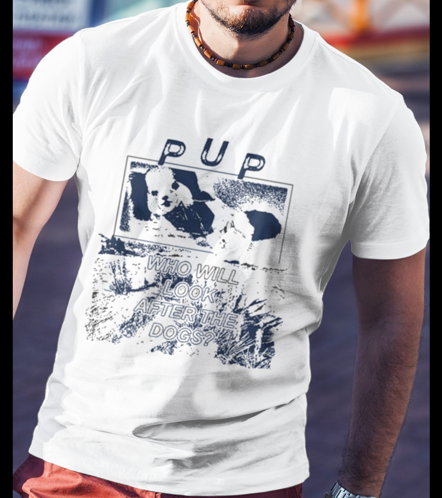 PUP Who Will Look After The Dogs 2025 T-Shirt