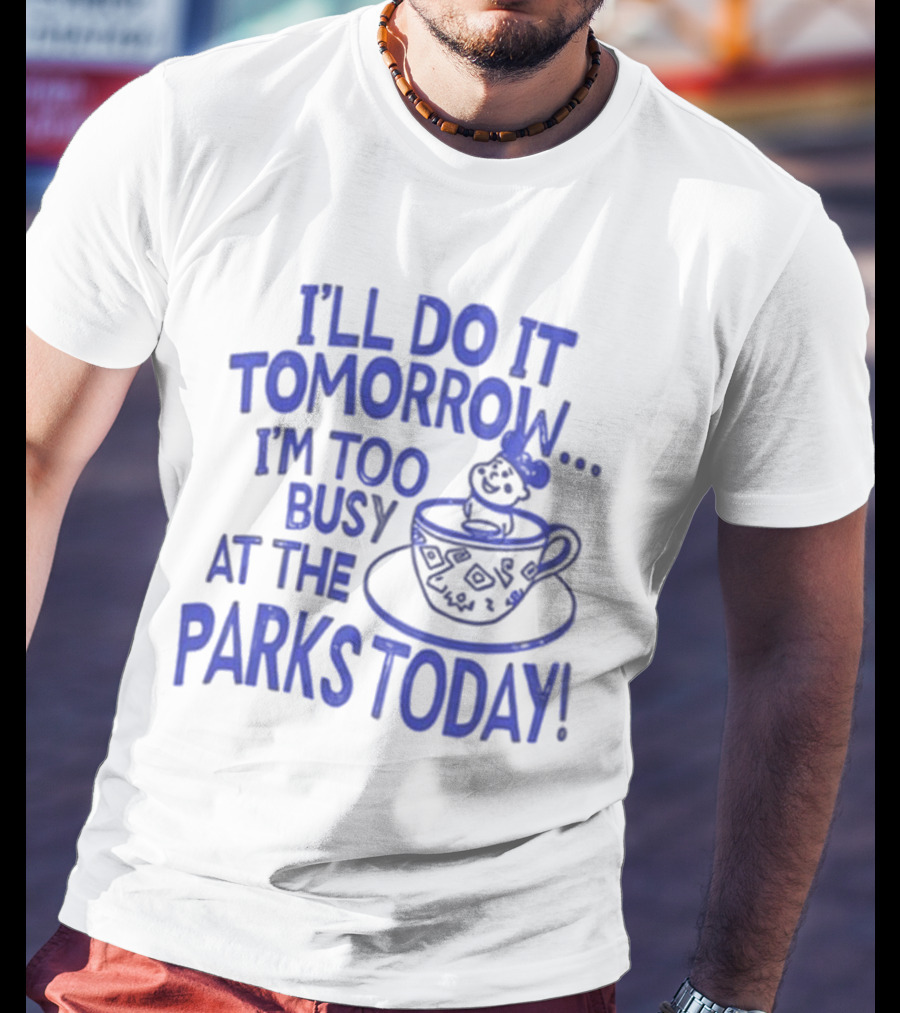 Sage And Sprout I'll Do It Tomorrow I'm Too Busy At The Parks Today Teacup Mouse T-Shirt