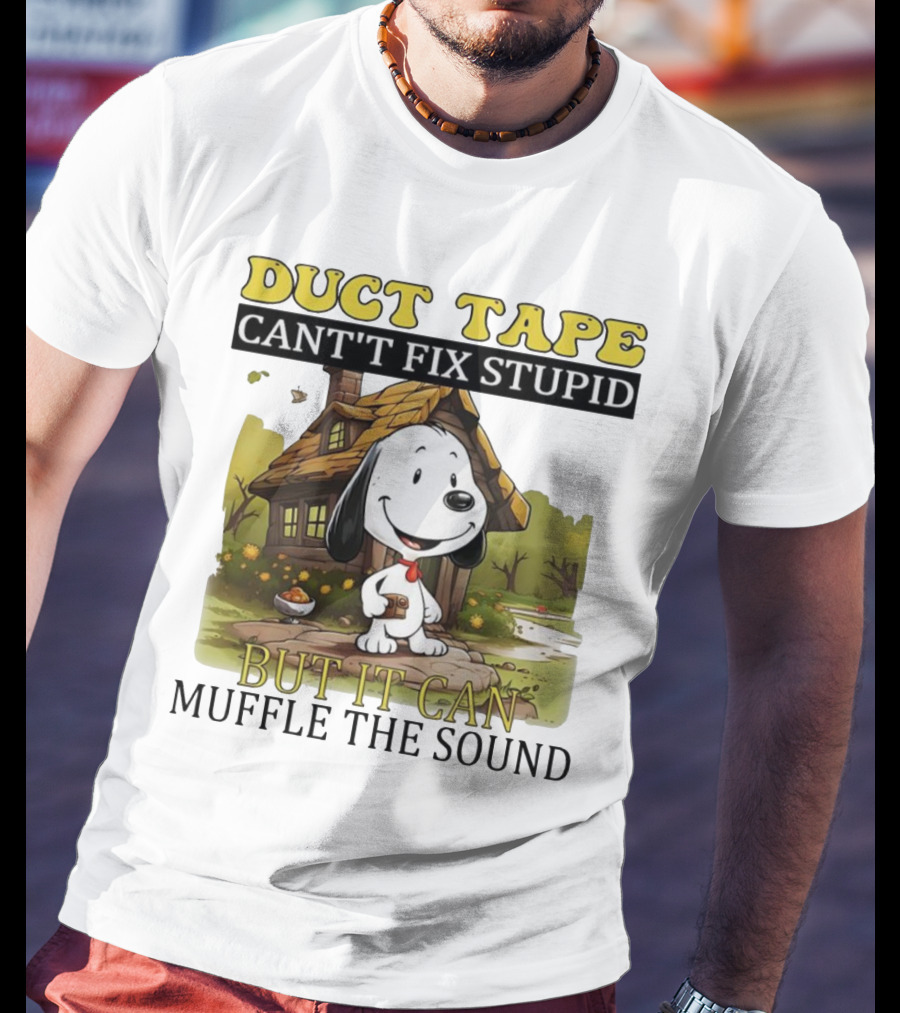 Snoopy Duct Tape Can't Fix Stupid But It Can Muffle The Sound T-Shirt