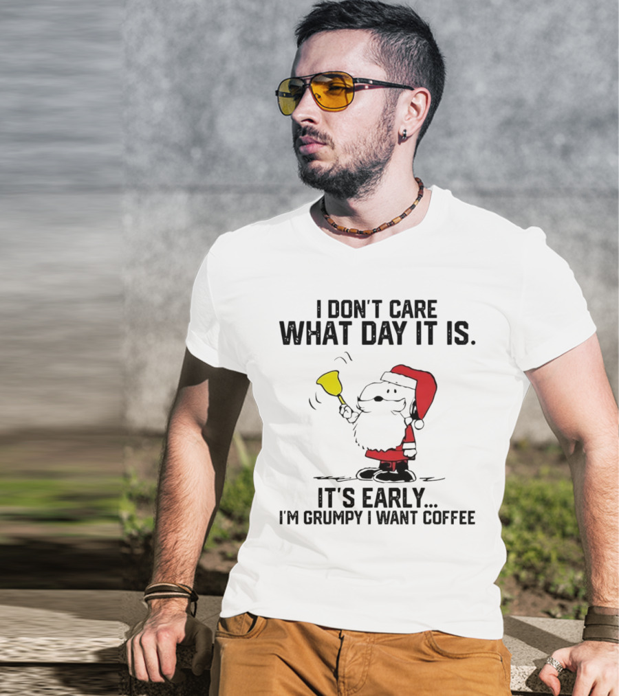 I Don’t Care What Day It Is It’s Early I’m Grumpy I Want Coffee Santa Bell T-Shirt