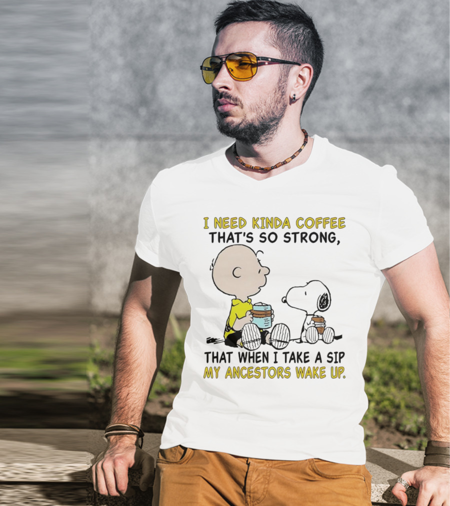 I Need Kinda Coffee That’s So Strong My Ancestors Wake Up With Snoopy T-Shirt