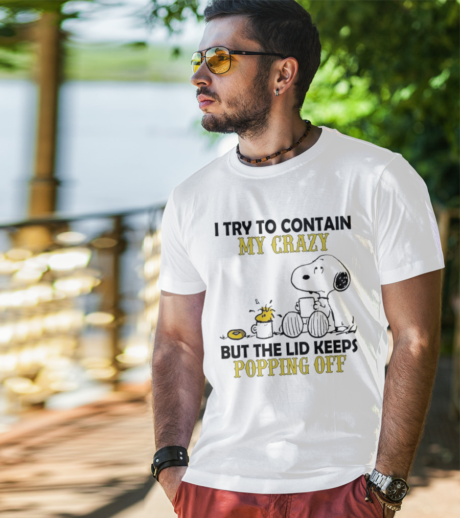 Snoopy I Try To Contain My Crazy But The Lid Keeps Popping Off Woodstock T-Shirt