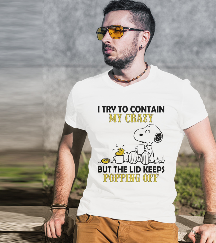 Snoopy I Try To Contain My Crazy But The Lid Keeps Popping Off Woodstock T-Shirt