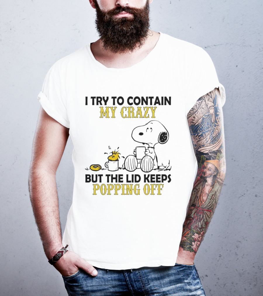 Snoopy I Try To Contain My Crazy But The Lid Keeps Popping Off Woodstock T-Shirt
