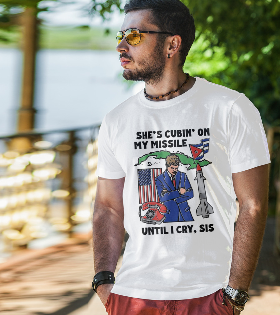 She's Cubin On My Missile Until I Cry Sis American Cuban Phone Flag Missile JFK T-Shirt