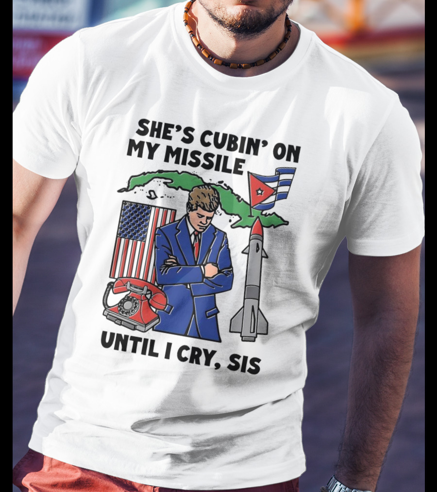 She's Cubin On My Missile Until I Cry Sis American Cuban Phone Flag Missile JFK T-Shirt