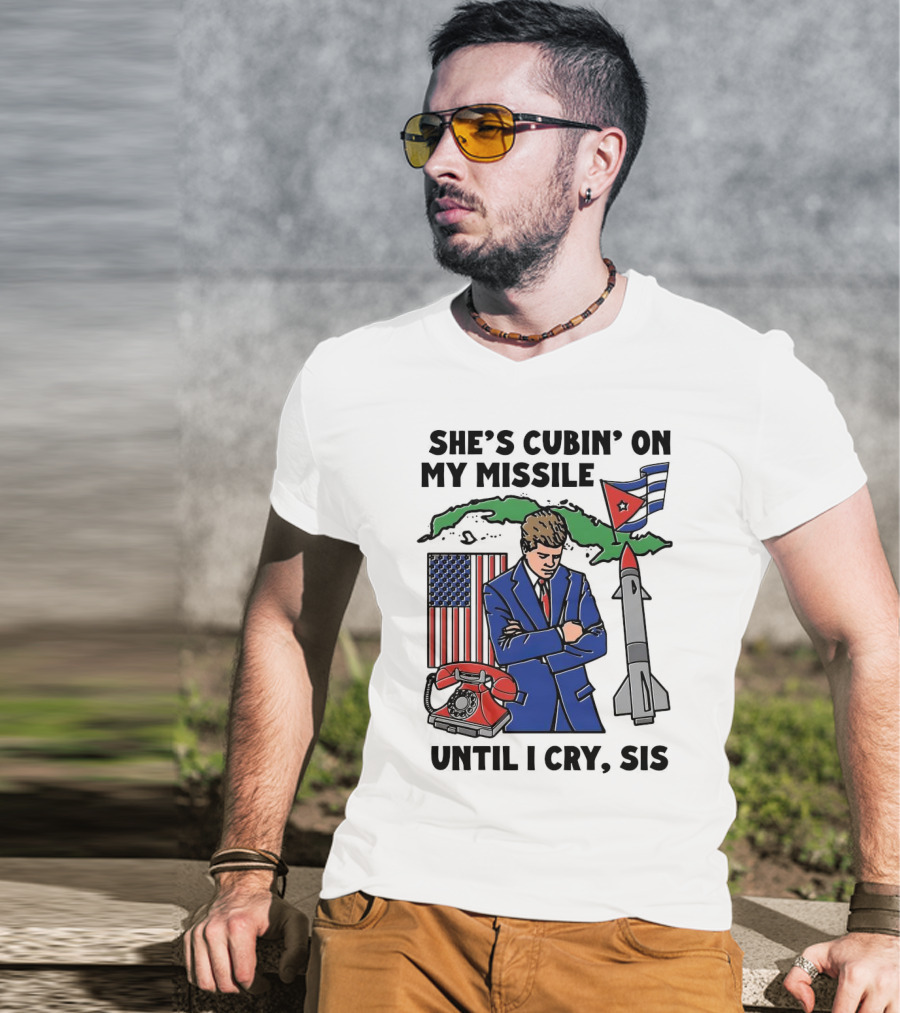 She's Cubin On My Missile Until I Cry Sis American Cuban Phone Flag Missile JFK T-Shirt