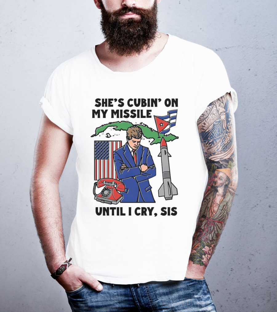 She's Cubin On My Missile Until I Cry Sis American Cuban Phone Flag Missile JFK T-Shirt
