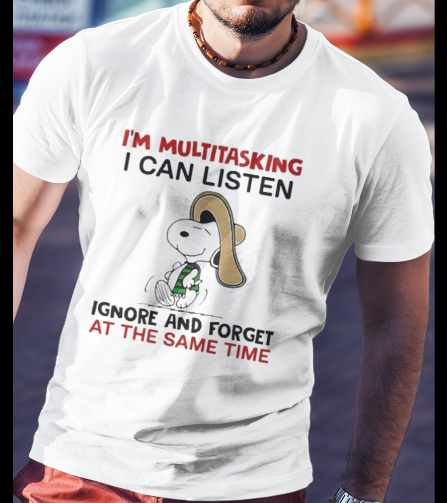 I’m Multitasking I Can Listen Ignore And Forget At The Same Time Snoopy T-Shirt