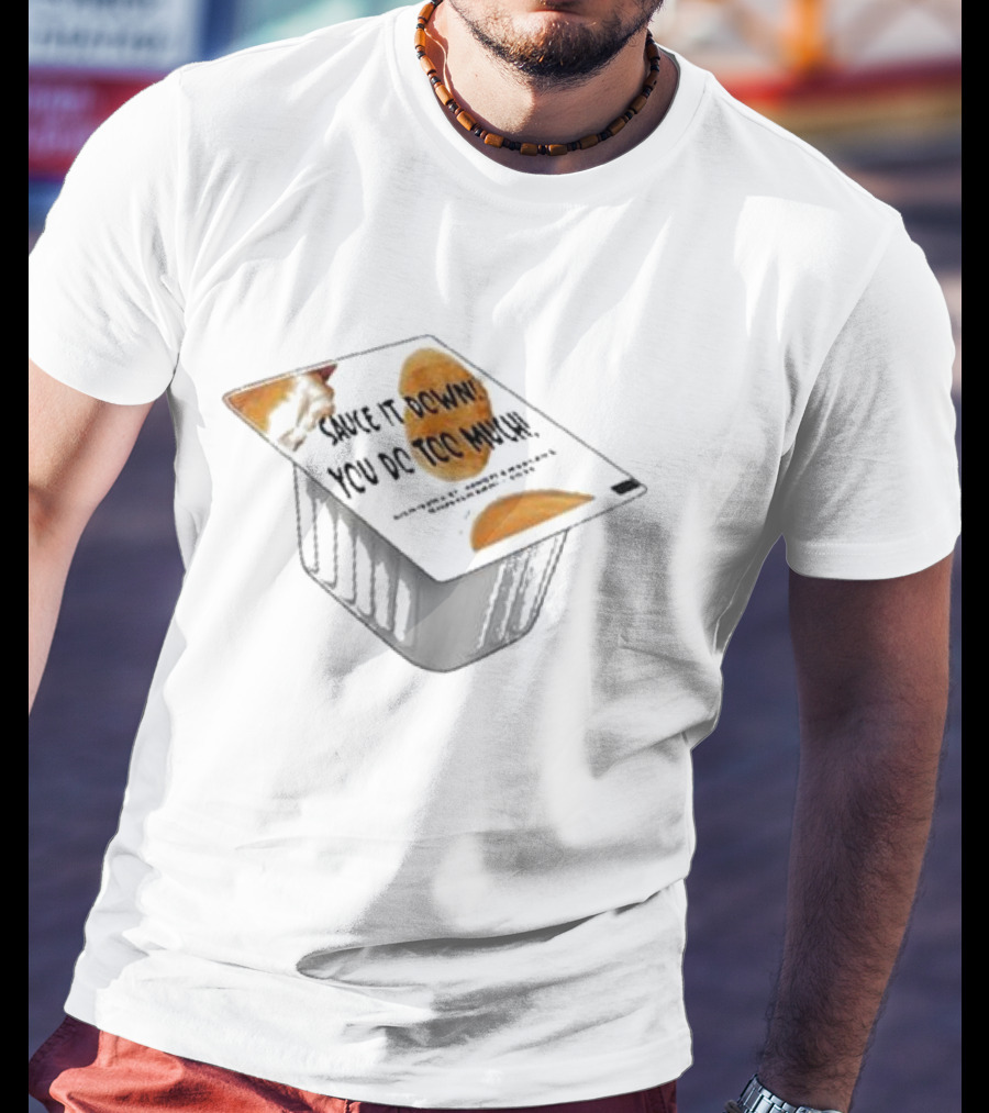 Sauce It Down You Do Too Much Chicken Nuggets And Fries Container T-Shirt