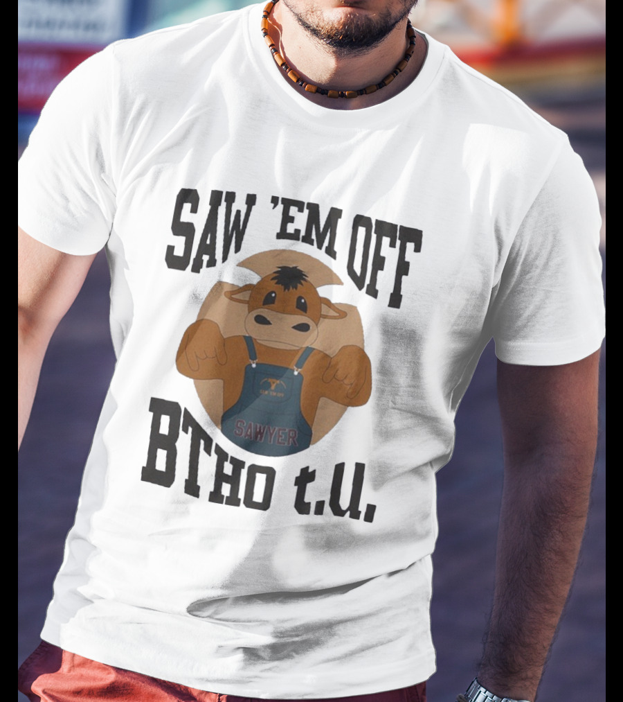 SAW 'EM OFF SAWYER BTHO T.U. T-Shirt