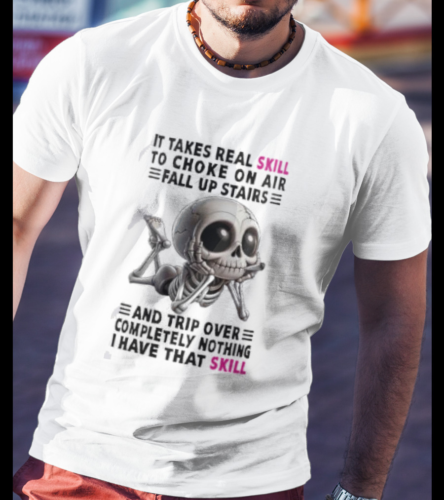 Skull It Takes Real Skill To Choke On Air Fall Up Stairs Trip Over Completely Nothing I Have That Skill T-Shirt