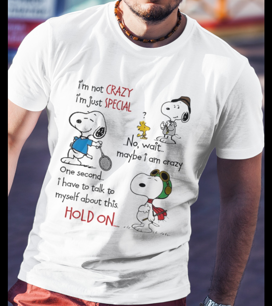 Snoopy I'm Not Crazy I'm Just Special No Wait Maybe I Am Crazy Hold On T-Shirt
