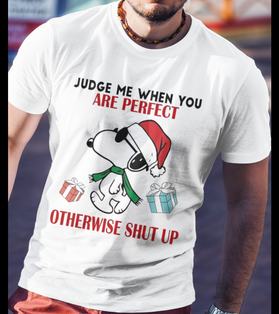 Snoopy Santa Judge Me When You Are Perfect Otherwise Shut Up Christmas Gifts T-Shirt
