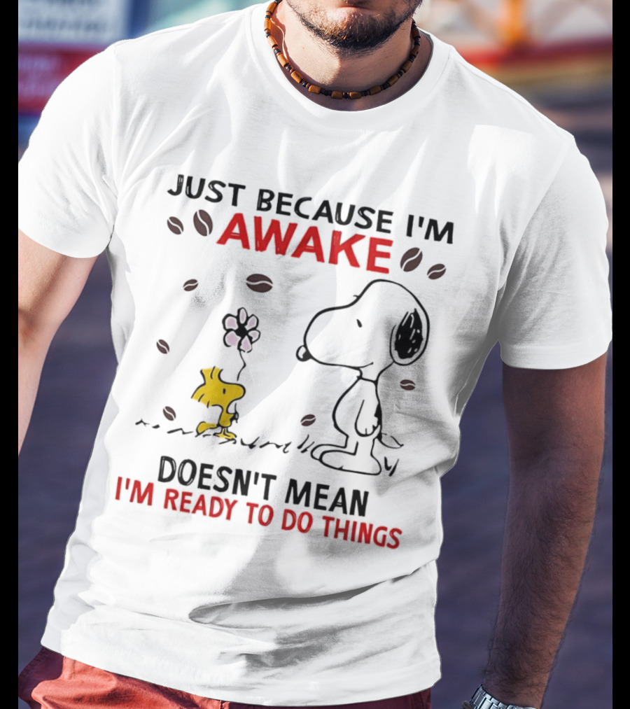 Snoopy Just Because I'm Awake Doesn't Mean I'm Ready To Do Things Coffee Peanuts Woodstock T-Shirt