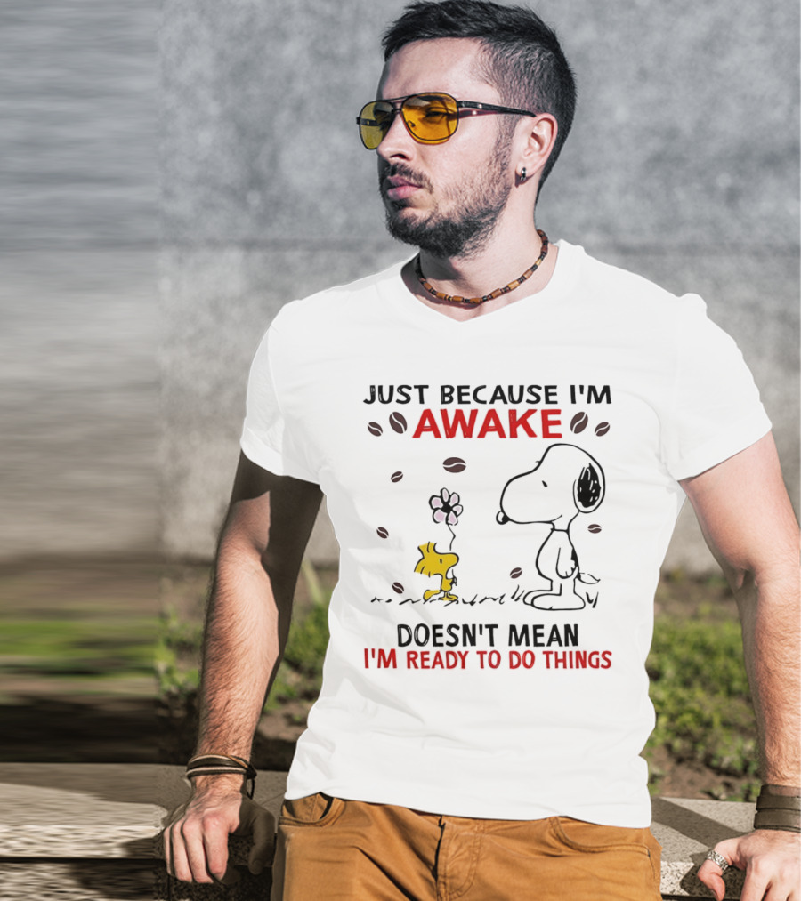 Snoopy Just Because I'm Awake Doesn't Mean I'm Ready To Do Things Coffee Peanuts Woodstock T-Shirt