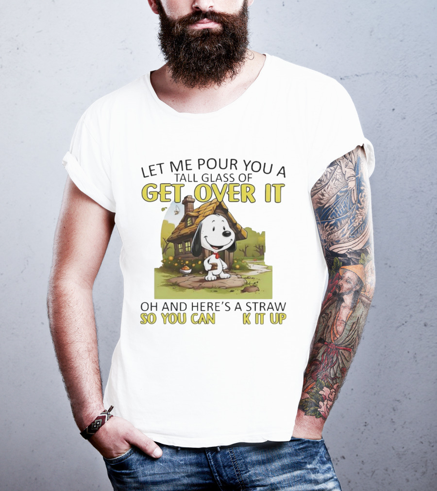 Snoopy Get Over It Tall Glass Of Oh And Here’s A Straw So You Can Suck It Up T-Shirt