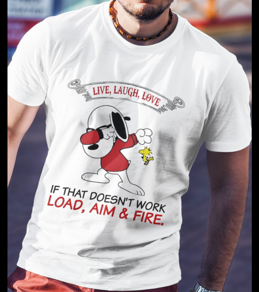 Snoopy Live Laugh Love If That Doesn't Work Load Aim Fire T-Shirt