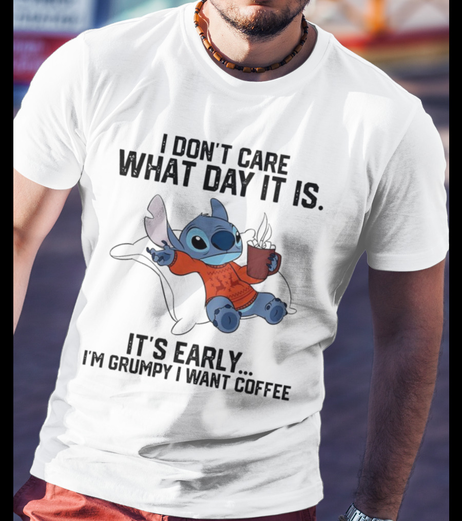 Stitch I Don’t Care What Day It Is It’s Early I’m Grumpy I Want Coffee T-Shirt
