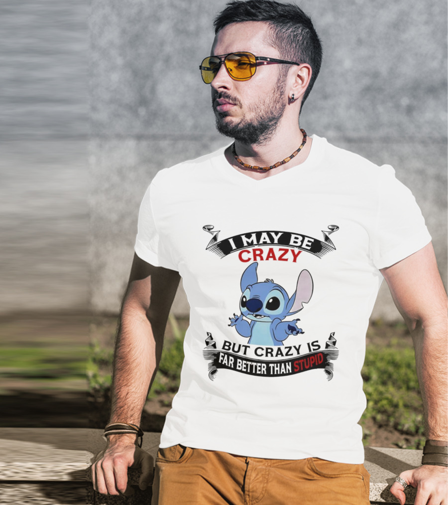 Stitch I May Be Crazy But Crazy Is Far Better Than Stupid Fun Disney Character Quirky Statement T-Shirt