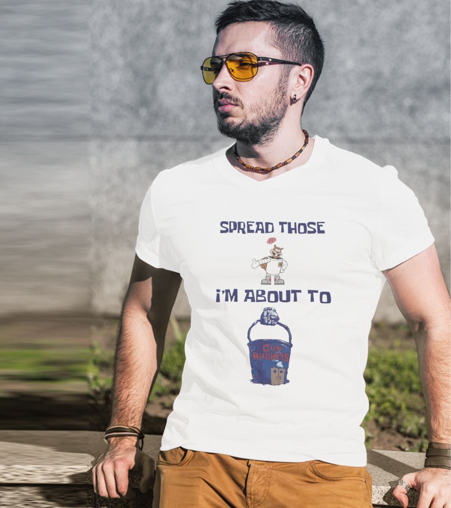 Spread Those Sandy I’m About To Cum Buckets T-Shirt
