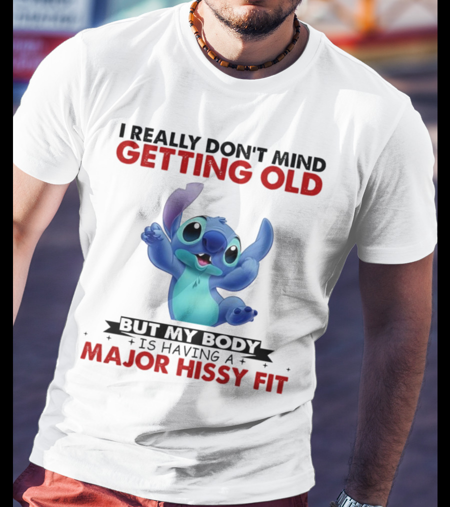 Stitch I Really Don’t Mind Getting Old But My Body Major Hissy Fit T-Shirt