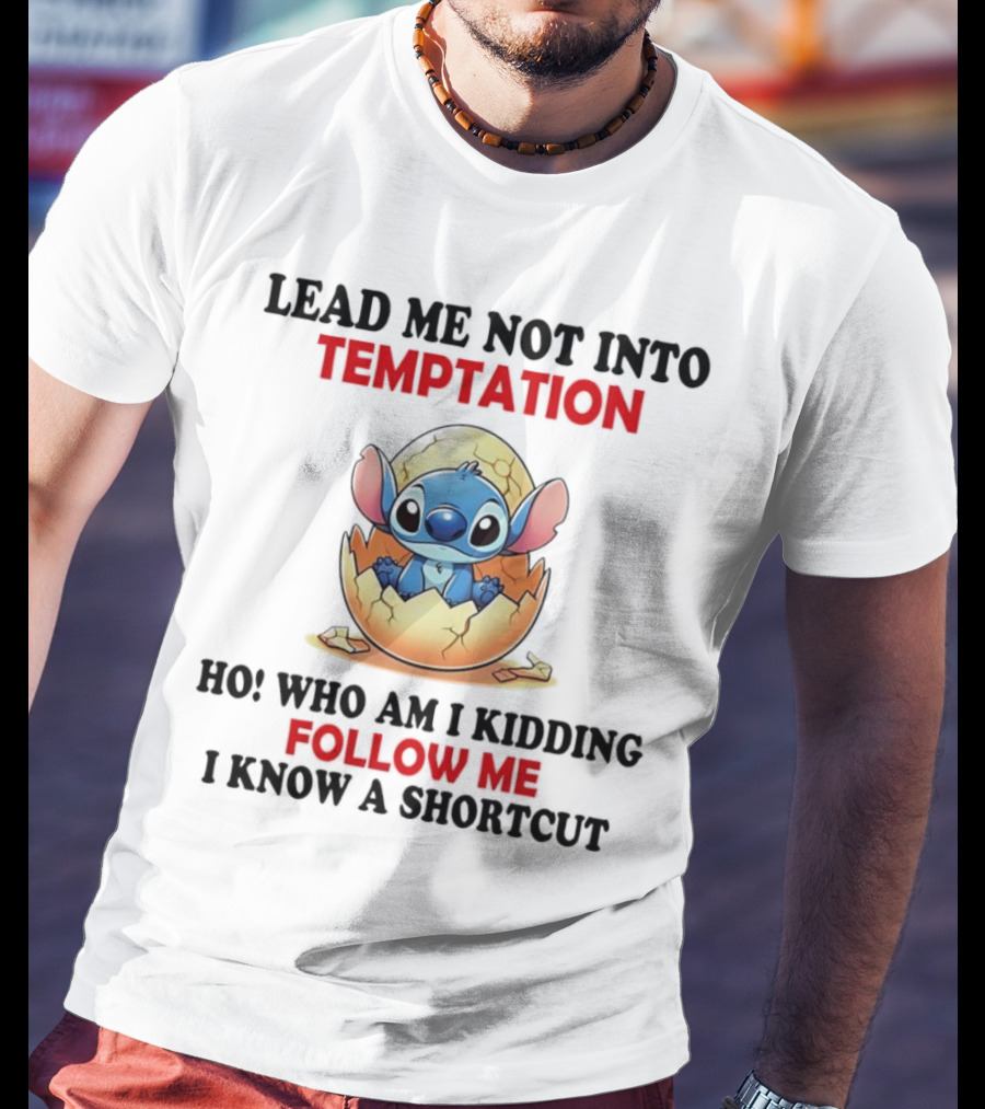 Stitch Lead Me Not Into Temptation Ho Who Am I Kidding Follow Me I Know A Shortcut Eggshell Humor T-Shirt