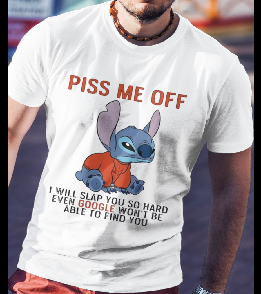 Piss Me Off I Will Slap You So Hard Even Google Won’t Be Able To Find You Stitch T-Shirt