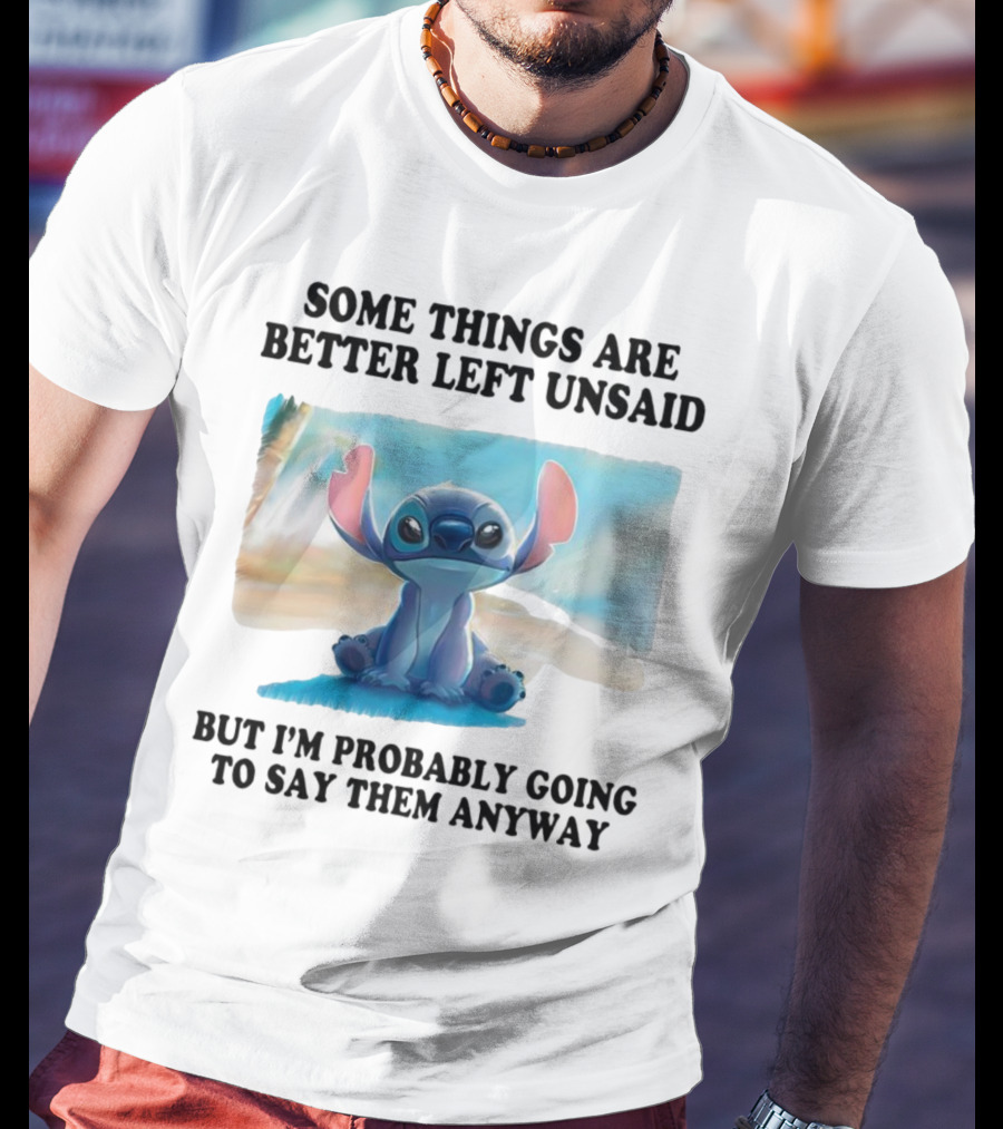 Some Things Are Better Left Unsaid But I’m Probably Going To Say Them Anyway Stitch T-Shirt