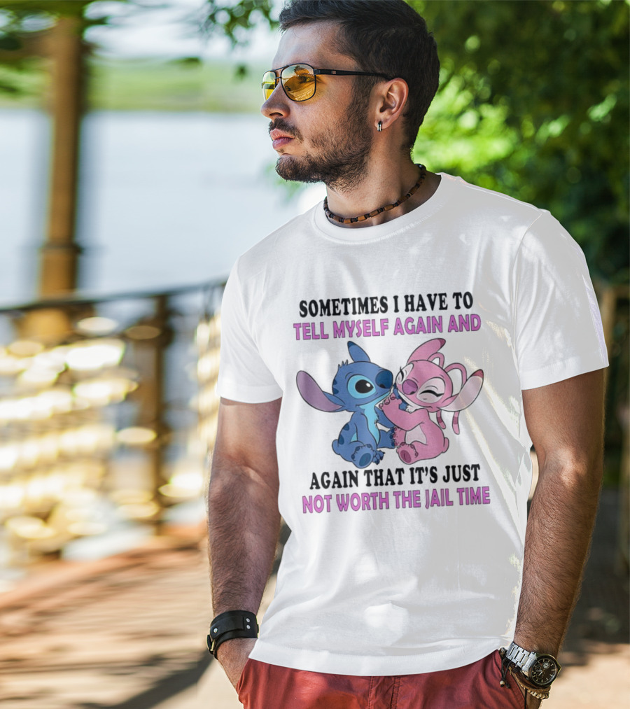 Stitch And Angel Sometimes I Have To Tell Myself Again And Again That It’s Just Not Worth The Jail Time T-Shirt