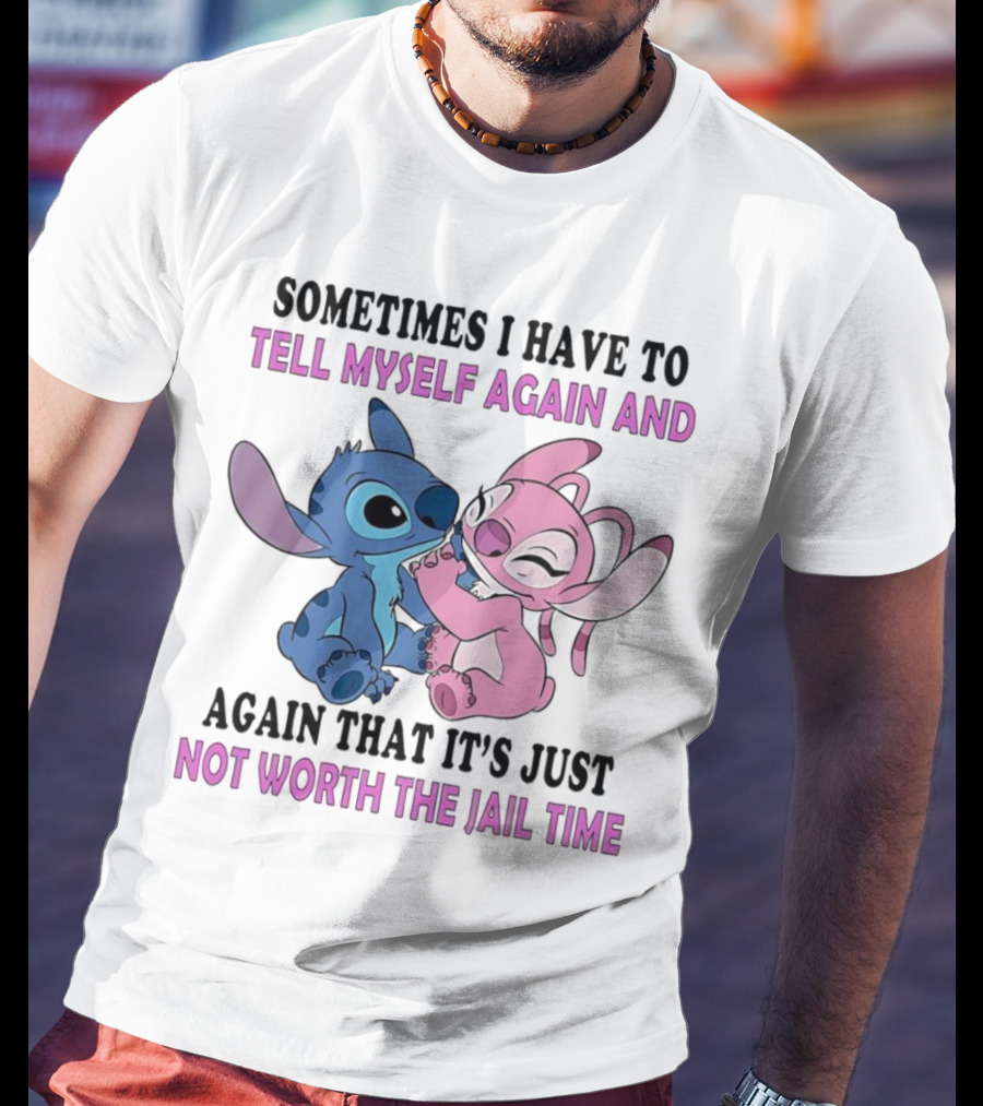 Stitch And Angel Sometimes I Have To Tell Myself Again And Again That It’s Just Not Worth The Jail Time T-Shirt