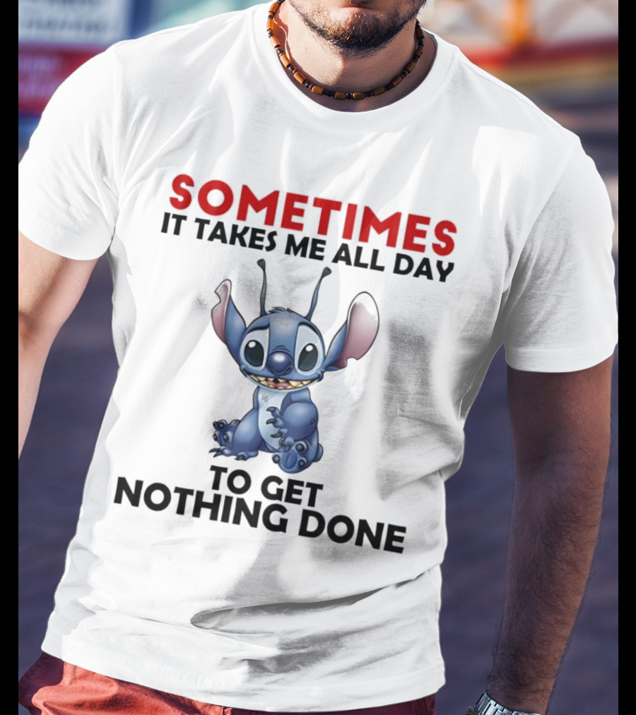 Stitch Sometimes It Takes Me All Day To Get Nothing Done T-Shirt