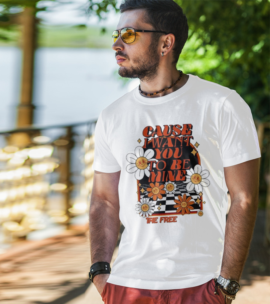 The Free Cause I Want You To Be Mine T-Shirt