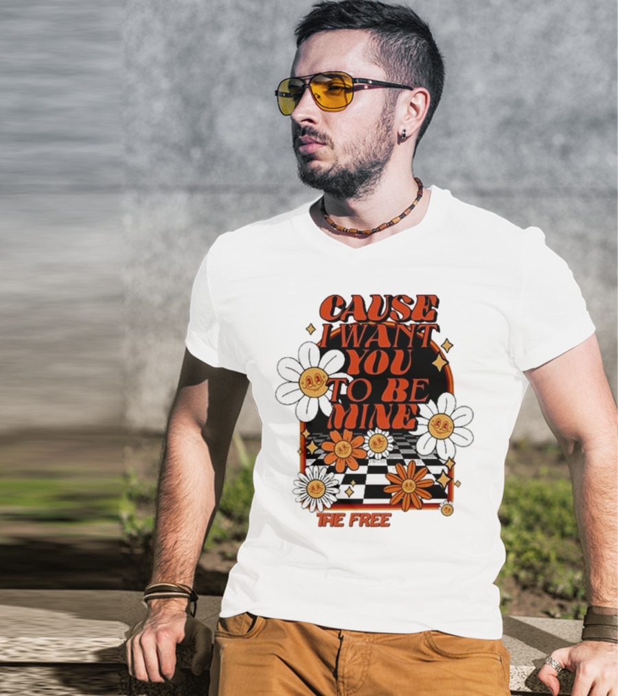 The Free Cause I Want You To Be Mine T-Shirt