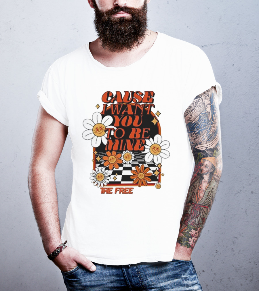 The Free Cause I Want You To Be Mine T-Shirt