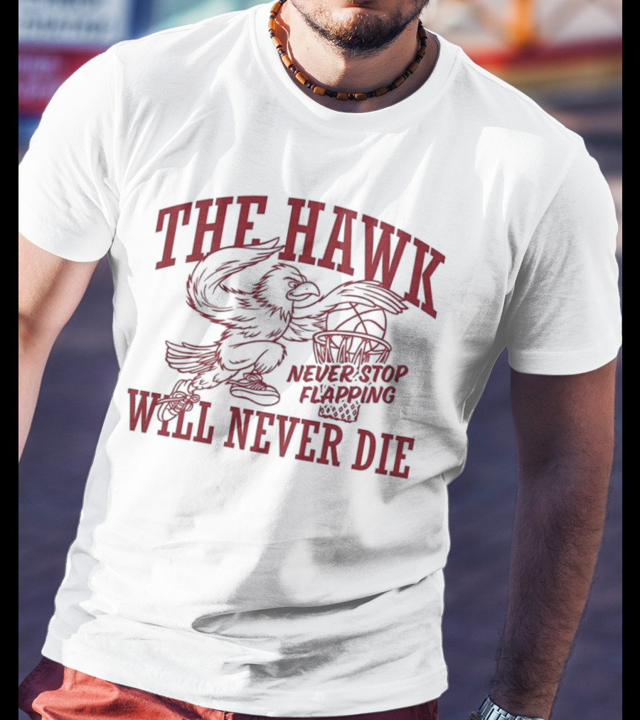 The Hawk Will Never Die Never Stop Flapping Basketball 2025 T-Shirt
